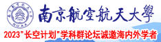 大鸡巴捅进来视频南京航空航天大学2023“长空计划”学科群论坛诚邀海内外学者